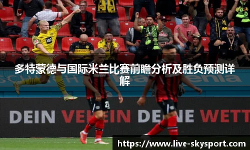 多特蒙德与国际米兰比赛前瞻分析及胜负预测详解