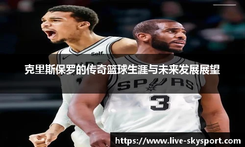 克里斯保罗的传奇篮球生涯与未来发展展望