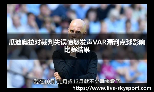 瓜迪奥拉对裁判失误愤怒发声VAR漏判点球影响比赛结果