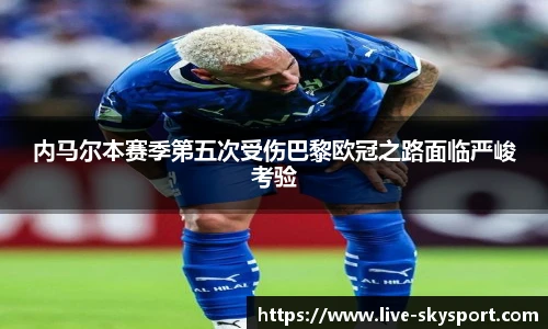 内马尔本赛季第五次受伤巴黎欧冠之路面临严峻考验