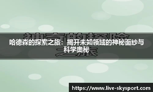 哈德森的探索之旅：揭开未知领域的神秘面纱与科学奥秘