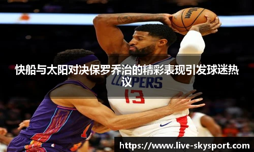 快船与太阳对决保罗乔治的精彩表现引发球迷热议