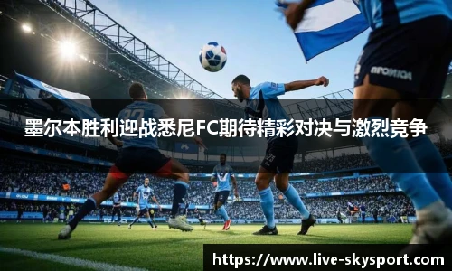墨尔本胜利迎战悉尼FC期待精彩对决与激烈竞争